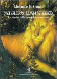 Una guerra senza violenza. Nascita di una società non violenta - Mohandas Karamchand Gandhi - copertina