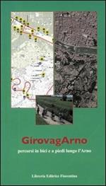 Girovagarno. Percorsi in bici e a piedi lungo l'Arno