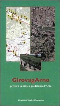 Girovagarno. Percorsi in bici e a piedi lungo l'Arno - Daniela Angelini,Leonardo Ermini,Beatrice Fontani - copertina