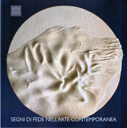 Segni di fede. Il sacro nell'arte contemporanea. Ediz. illustrata - Dante Cesarini,Emanuela Cecconelli,Gualtiero Sigismondo - copertina