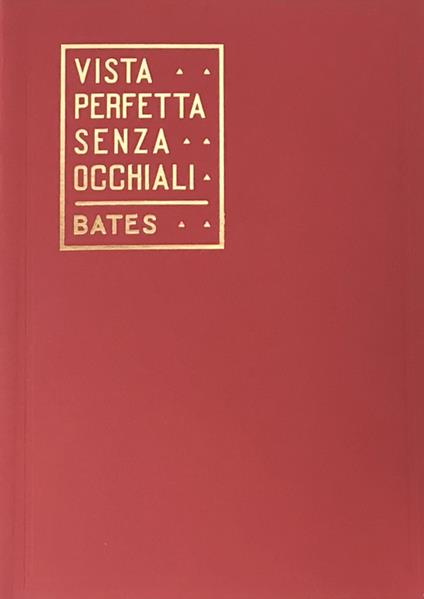 Vista perfetta senza occhiali. La cura della vista imperfetta mediante trattamento senza occhiali. Con gadget - William H. Bates - copertina