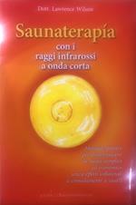 Saunaterapia con i raggi infrarossi a onda corta. Manuale pratico per disintossicarsi in modo semplice ed economico senza effetti collaterali (e comodamente a casa!)