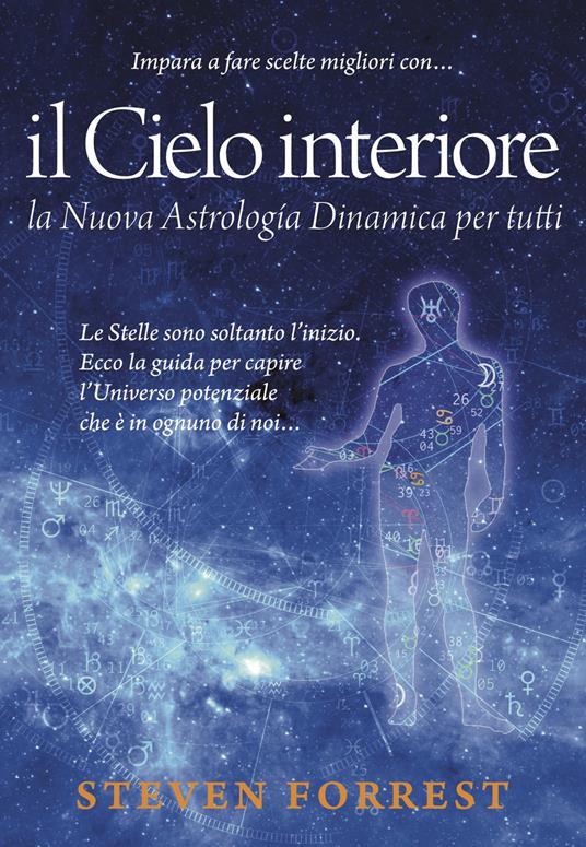 Il Cielo interiore. La nuova astrologia dinamica per tutti. Le stelle sono soltanto l'inizio. Ecco la guida per capire l'universo potenziale che è in ognuno di noi... - Steven Forrest - copertina