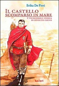 Il castello scomparso in mare. L'incredibile storia di Ippolito Nievo - Erika De Pieri - copertina