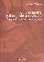 Lo psichiatra e il mondo a rovescio. Saggi sulle arti e sul nostro tempo