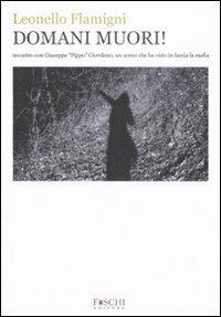 Domani muori! Incontro con Giuseppe «Pippo» Giordano, un uomo che ha visto in faccia la mafia - Leonello Flamigni - copertina