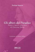 Gli alberi del paradiso. Amore e potere alla corte di Caterina Sforza