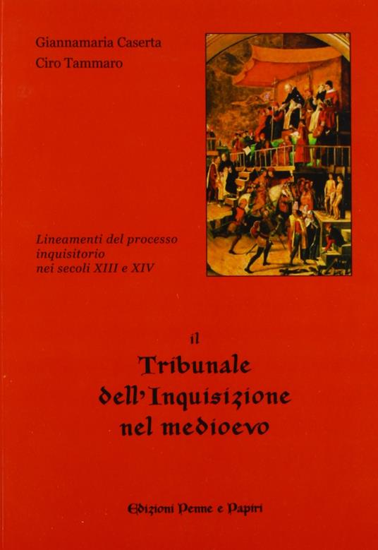 Il tribunale dell'inquisizione nel Medioevo. Lineamenti del processo inquisitorio nei secoli XIII e XIV - Giannamaria Caserta,Ciro Tammaro - copertina