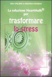 La soluzione Heartmath® per trasformare lo stress - Doc L. Childre,Deborah Rozman - copertina