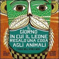 Il giorno in cui il leone regalò una coda agli animali. Favole dall'Africa nera - Anselmo Roveda - copertina