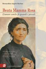 Beata mamma Rosa. L'amore umile fa grandi i piccoli. Biografia della Beata Eurosia Fabris ved. Barban terziaria francescana