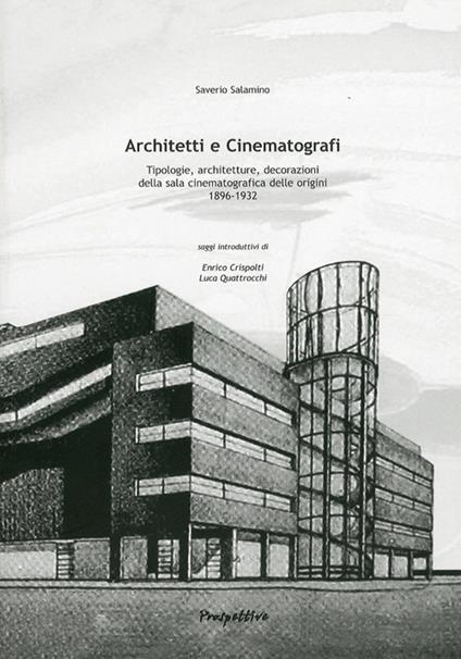 Architetti e cinematografi. Tipologie, architetture, decorazioni della sala cinematografica delle orgini (1896-1932) - Saverio Salamino - copertina