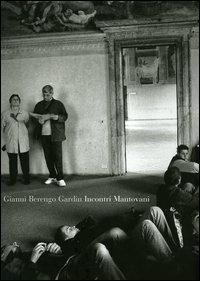 Incontri mantovani - Gianni Berengo Gardin,Edgarda Ferri,Stefano Scansani - copertina