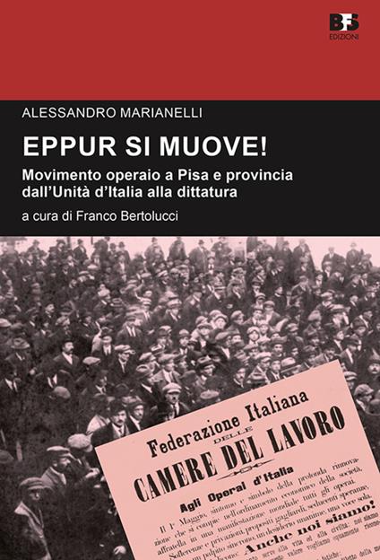 Eppur si muove! Movimento operaio a Pisa e provincia dall'unità d'Italia alla dittatura. Studi e ricerche - Alessandro Marianelli - copertina