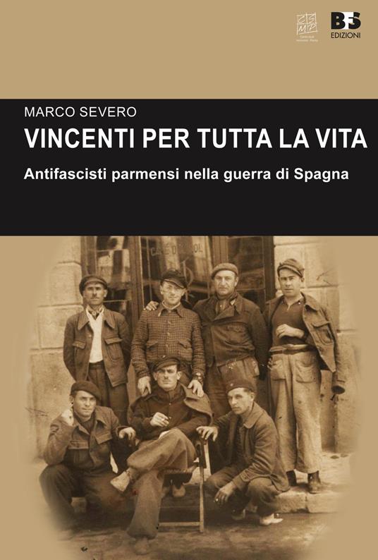 Vincenti per tutta la vita. Antifascisti parmensi nella guerra di Spagna - Marco Severo - copertina