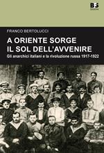 A Oriente sorge il sole dell'avvenire. Gli anarchici italiani e la rivoluzione russa 1917-1922