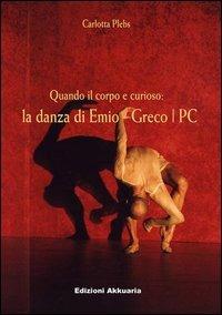 Quando il corpo è curioso. La danza di Emio Greco - Carlotta Plebs - copertina