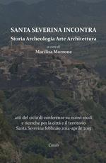 Santa Severina incontra. Storia archeologia arte architettura. Atti del ciclo di conferenze su nuovi studi e ricerche per la città e il territorio Santa Severina (febbraio 2014-aprile 2015)