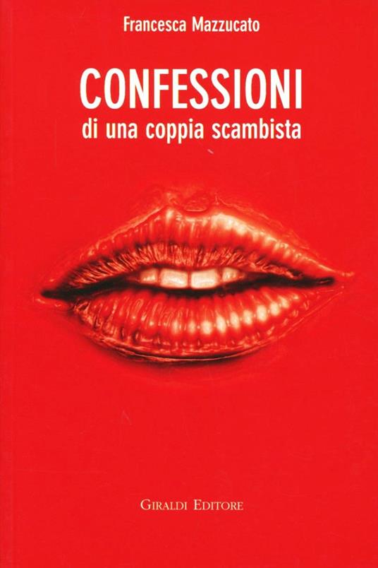 Confessioni di una coppia scambista - Francesca Mazzucato - Libro - Giraldi  Editore - I randagi | Feltrinelli