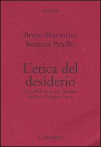 L' etica del desiderio. Un commentario del seminario sull'etica di Jacques Lacan - Bruno Moroncini,Rosanna Petrillo - copertina