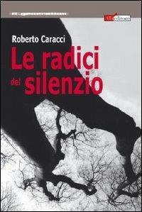 Le radici del silenzio - Roberto Caracci - copertina