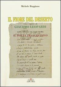 Il fiore del deserto. Vita e opere di Giacomo Leopardi-Il poeta trasgressivo - Michele Ruggiano - copertina