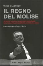 Il regno del Molise. Sprechi, scandali e inchieste giudiziarie nell'isola felice governata da Michele Iorio