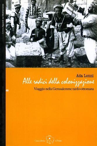 Alle radici della colonizzazione: viaggio nella Gerusalemme tardo-ottomana - Ada Lonni - 2