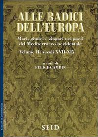 Alle radici dell'Europa. Mori, giudei e zingari nei paesi del Mediterraneo occidentale. Vol. 2: Secoli XVII-XIX. - Felice Gambin - copertina