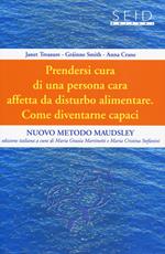 Prendersi cura di una persona cara affetta da disturbo alimentare. Come diventarne capaci. Nuovo metodo Maudsley. Vol. 1