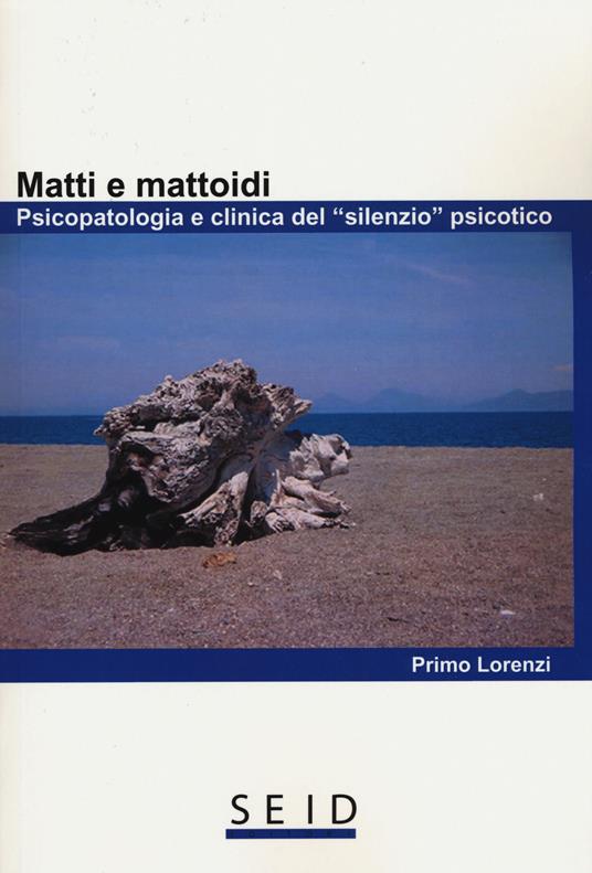 Matti e mattoidi. Psicopatologia e clinica del «silenzio» psicotico - Primo Lorenzi - copertina