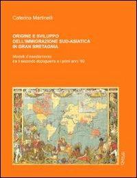 Origine e sviluppo dell'immigrazione sud-asiatica in Gran Bretagna. Modelli d'insediamento tra il secondo dopoguerra e i primi anni '90 - Caterina Martinelli - copertina