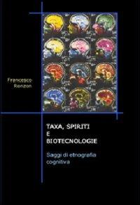 Taxa, spiriti e biotecnologie. Saggi di etnografia cognitiva - Francesco Ronzon - copertina