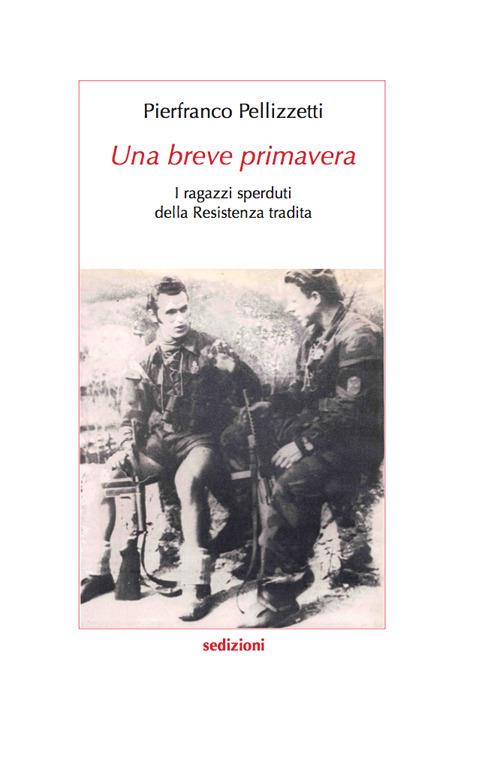 Una breve primavera. I ragazzi sperduti della Resistenza tradita - Pierfranco Pellizzetti - copertina