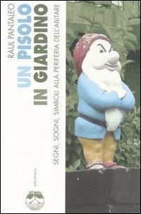Un Pisolo in giardino. Segni, sogni, simboli alla periferia dell'abitare - Raul Pantaleo - copertina