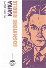 Kafka. Sognatore ribelle