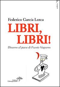 Libri, libri! Discorso al paese di Fuente Vaqueros - Federico García Lorca - copertina