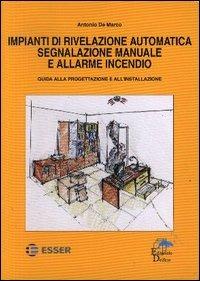 Impianti di rivelazione automatica segnalazione manuale e allarme incendio. Guida alla progettazione e all'installazione - Antonio De Marco - copertina