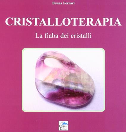 Cristalloterapia. La fiaba dei cristalli - Bruna Ferrari - copertina