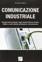 Comunicazione industriale. Rassegna delle tecnologie e degli standard ethernet, wireless, fieldbus e seriali utilizzati nell'industria e nell'automazione