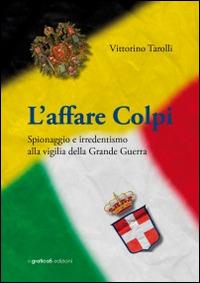 L' affare Colpi. Spionaggio e irredentismo alla vigilia della Grande Guerra - Vittorino Tarolli - copertina