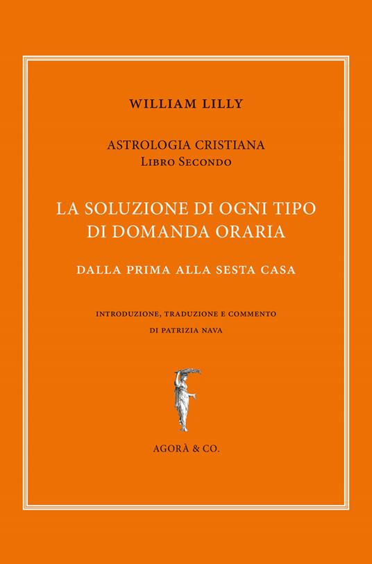 Astrologia cristiana. Vol. 2: soluzione di ogni tipo di domanda oraria. Dalla prima alla sesta casa, La. - William Lilly - copertina