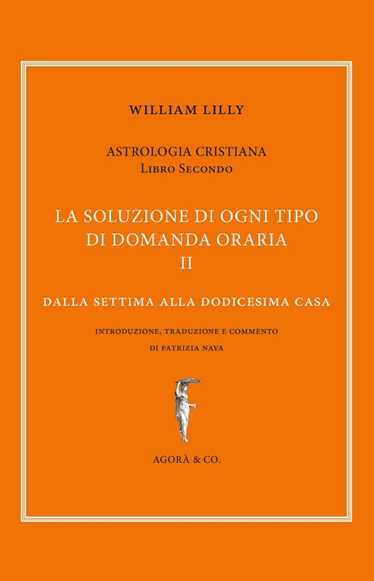 Astrologia cristiana. Vol. 2: soluzione di ogni tipo di domanda oraria. Dalla settima alla dodicesima casa, La. - William Lilly - copertina