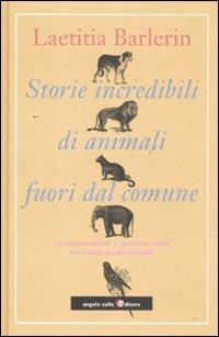 Storie incredibili di animali straordinari. Le sorprendenti e ignorate virtù dei nostri amici animali - Laetitia Barlerin,Georges-François Rey - copertina