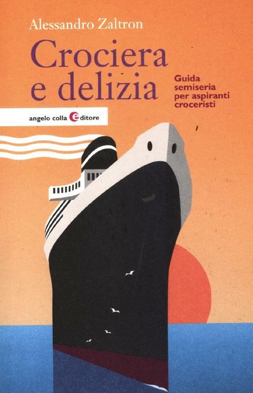 Crociera e delizia. Guida semiseria per aspiranti croceristi - Alessandro Zaltron - copertina