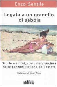 Legata a un granello di sabbia. Storie e amori, costume e società nelle canzoni italiane dell'estate - Enzo Gentile - copertina