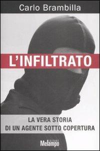 L'infiltrato. La vera storia di un agente sotto copertura - Carlo Brambilla - copertina