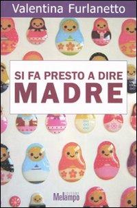 Si fa presto a dire madre - Valentina Furlanetto - copertina