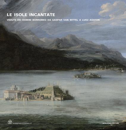 Le isole incantate. Vedute dei domini Borromeo da Gaspar van Wittel a Luigi Ashton. Ediz. illustrata - copertina