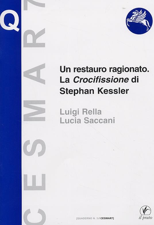 Un restauro ragionato. La crocifissione di Stephan Kessler. Ediz. illustrata - Lucia Saccani,Luigi Rella - copertina